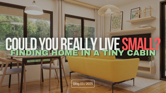 Could You Really Live Small? Finding Home in a Tiny Cabin